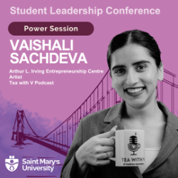 Student Leadership Conference. Breakout Session. Vaishali Sachdeva. Arthur L. Irving Entrepreneurship Centre Artist Tea with V Podcast